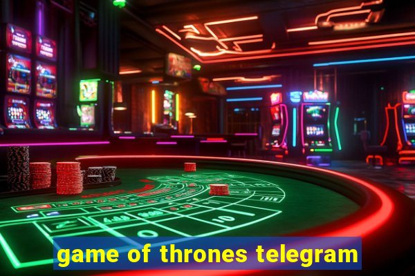 game of thrones telegram